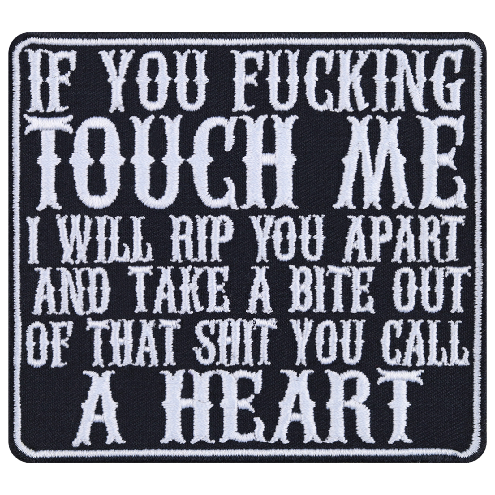 If you fucking touch me I will rip you apart and take a bite out of that shit you call a heart - Patch