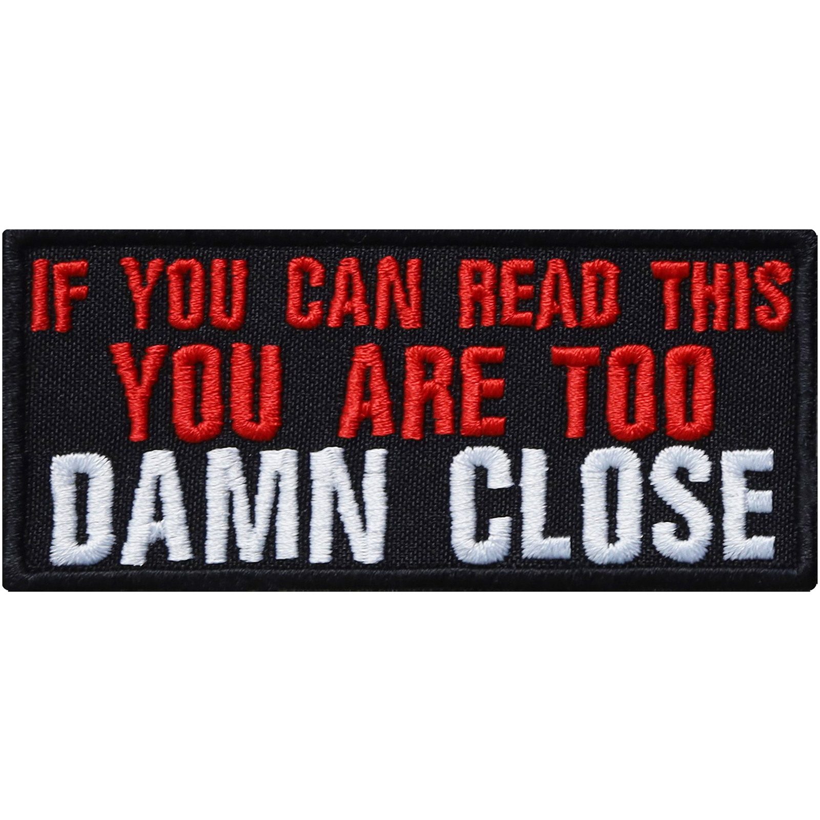 If you can read this, you are too damn close - Patch