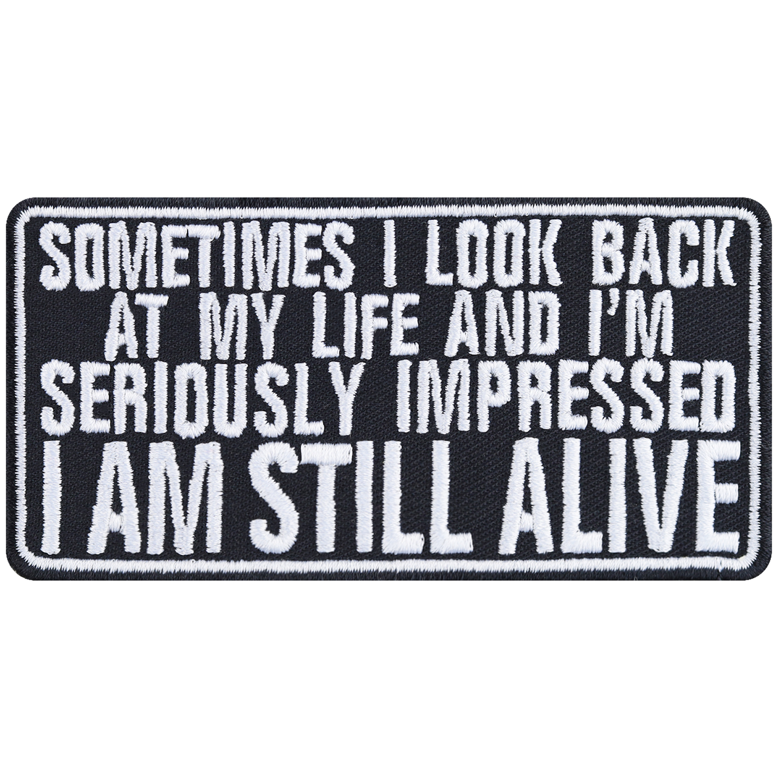 Sometimes I look back at my life and I'm seriously impressed - I am still alive - Patch